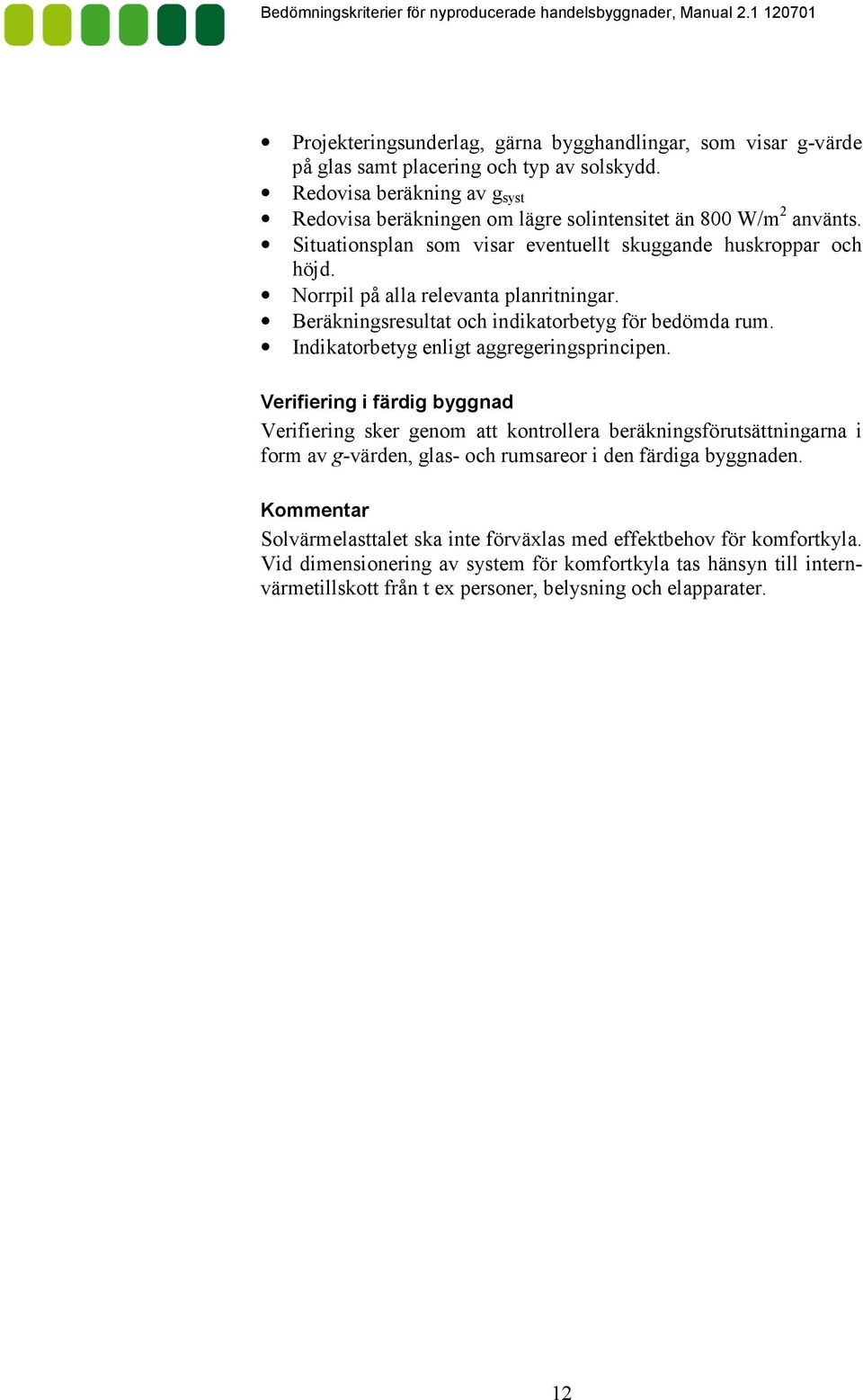 Norrpil på alla relevanta planritningar. Beräkningsresultat och indikatorbetyg för bedömda rum. Indikatorbetyg enligt aggregeringsprincipen.