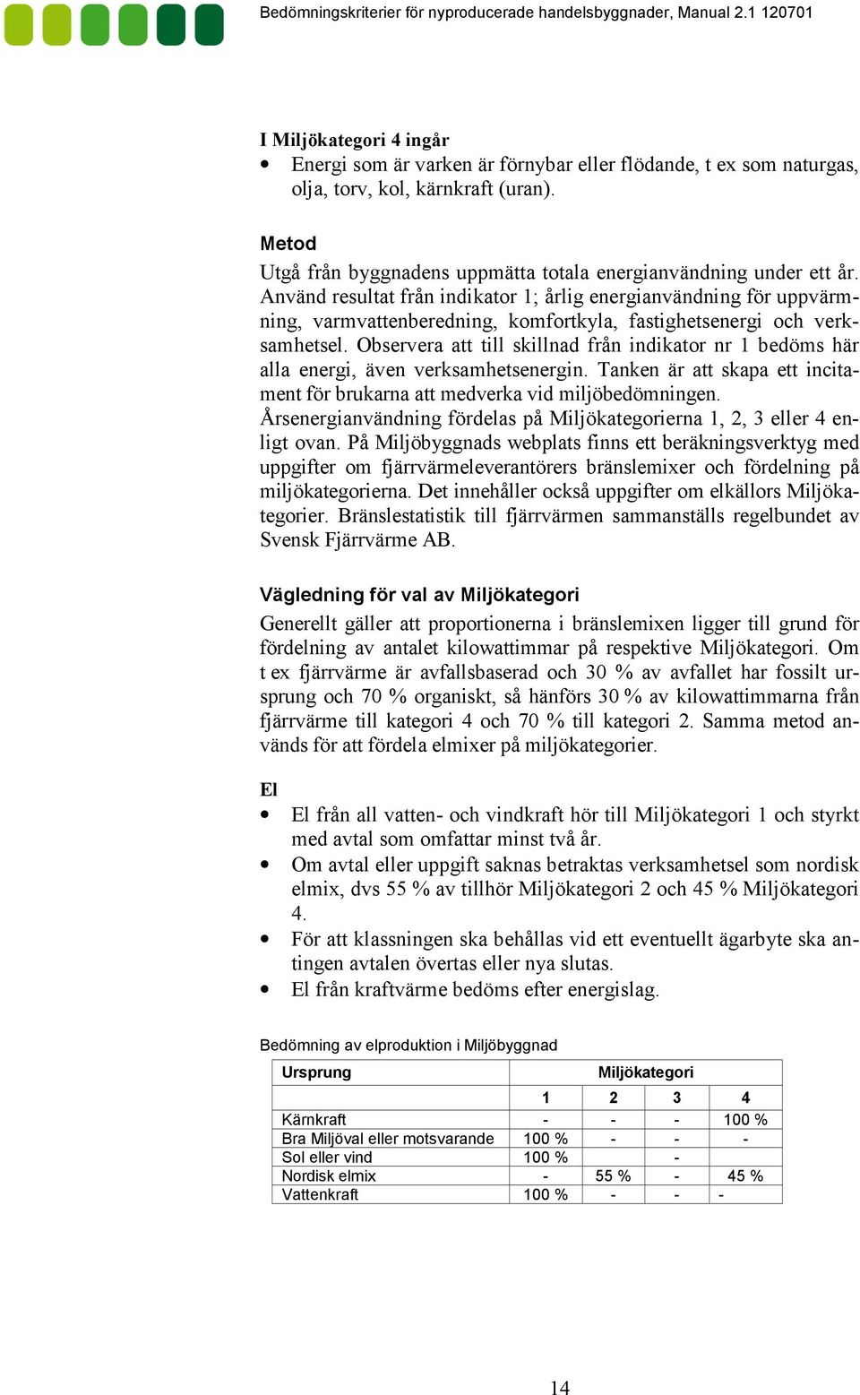 Observera att till skillnad från indikator nr 1 bedöms här alla energi, även verksamhetsenergin. Tanken är att skapa ett incita" ment för brukarna att medverka vid miljöbedömningen.