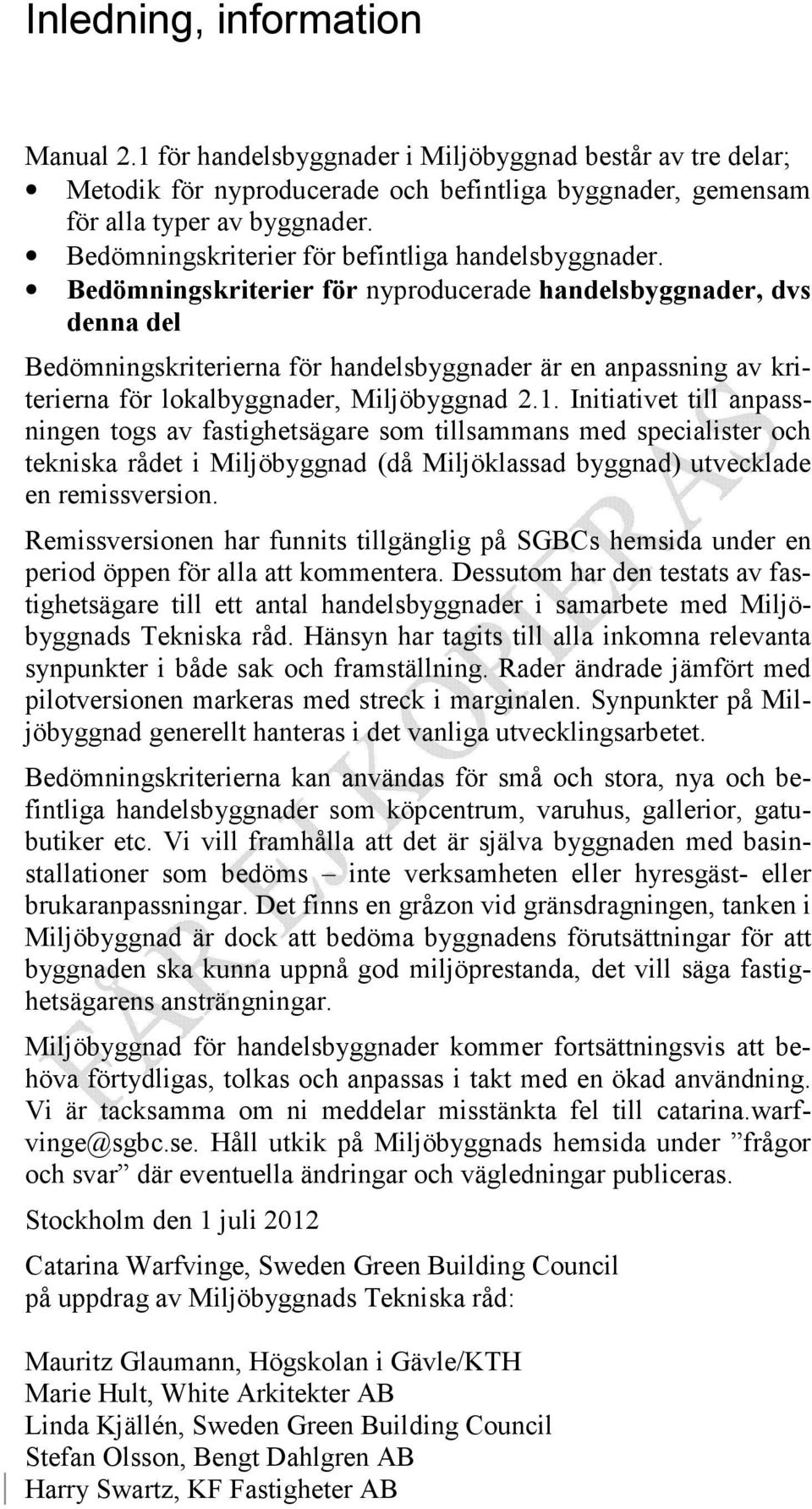 Bedömningskriterier för nyproducerade handelsbyggnader, dvs denna del Bedömningskriterierna för handelsbyggnader är en anpassning av kri" terierna för lokalbyggnader, Miljöbyggnad 2.1.