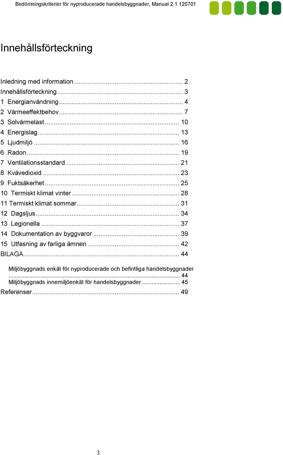 .. 28 11 Termiskt klimat sommar... 31 12 Dagsljus... 34 13 Legionella... 37 14 Dokumentation av byggvaror... 39 15 Utfasning av farliga ämnen.