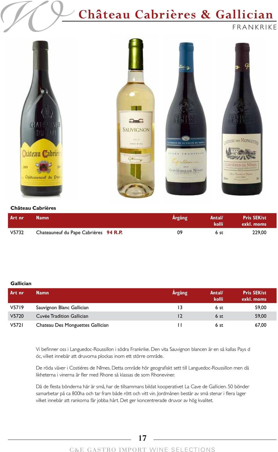 09 6 st 229,00 Gallician V5719 Sauvignon Blanc Gallician 13 6 st 59,00 V5720 Cuvée Tradition Gallician 12 6 st 59,00 V5721 Chateau Des Monguettes Gallician 11 6 st 67,00 Vi befinner oss i