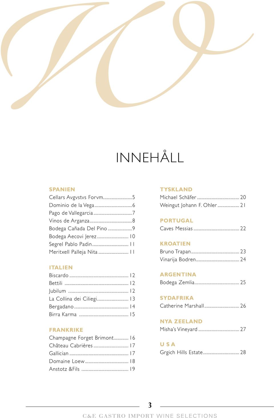 .. 16 Château Cabrières... 17 Gallician... 17 Domaine Loew... 18 Anstotz &Fils... 19 TYSKLAND Michael Schäfer... 20 Weingut Johann F. Ohler... 21 PORTUGAL Caves Messias.