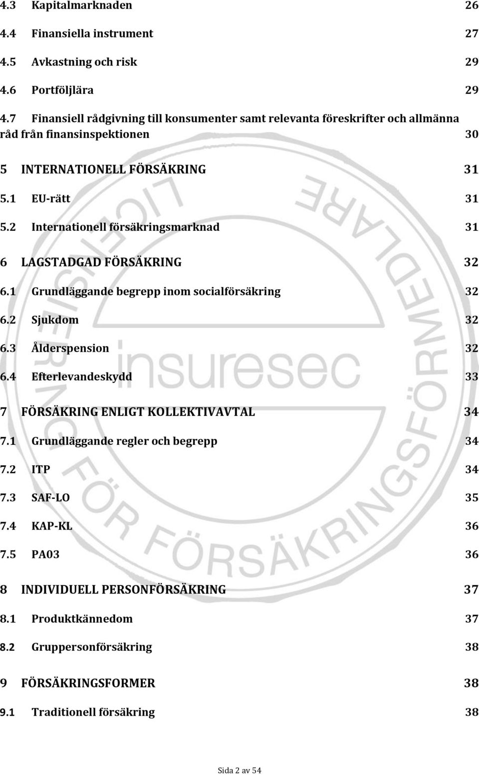 2 Internationell försäkringsmarknad 31 6 LAGSADGAD ÖRSÄRING 32 6.1 Grundläggande begrepp inom socialförsäkring 32 6.2 Sjukdom 32 6.3 Ålderspension 32 6.