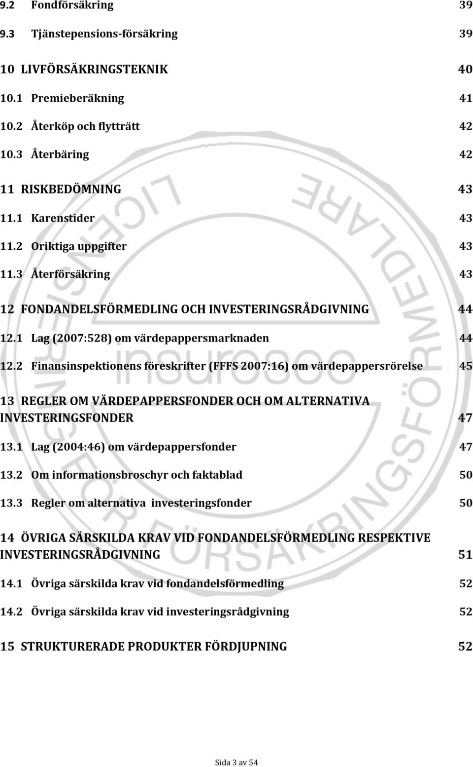 2 inansinspektionens föreskrifter (S 2007:16) om värdepappersrörelse 45 13 REGLER OM VÄRDEPAPPERSONDER OCH OM ALERNAIVA INVESERINGSONDER 47 13.1 Lag (2004:46) om värdepappersfonder 47 13.