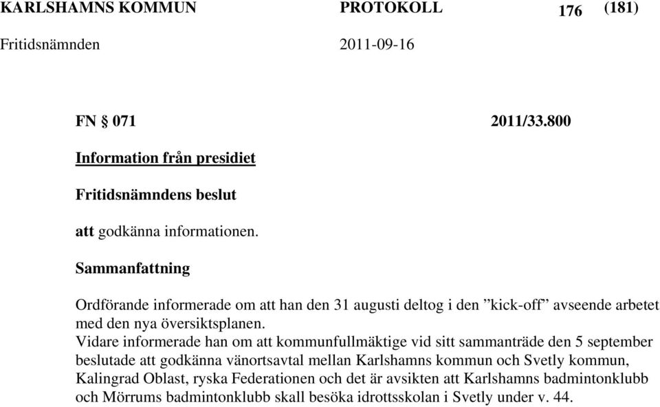 Vidare informerade han om att kommunfullmäktige vid sitt sammanträde den 5 september beslutade att godkänna vänortsavtal mellan Karlshamns