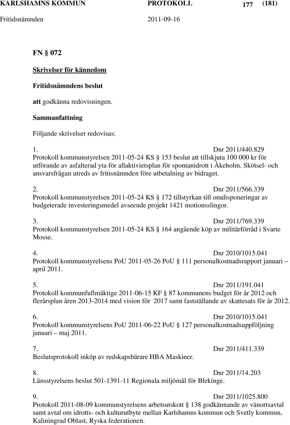 Skötsel- och ansvarsfrågan utreds av fritisnämnden före utbetalning av bidraget. 2. Dnr 2011/566.