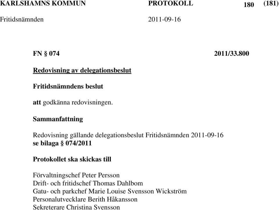 Redovisning gällande delegationsbeslut se bilaga 074/2011 Förvaltningschef Peter Persson