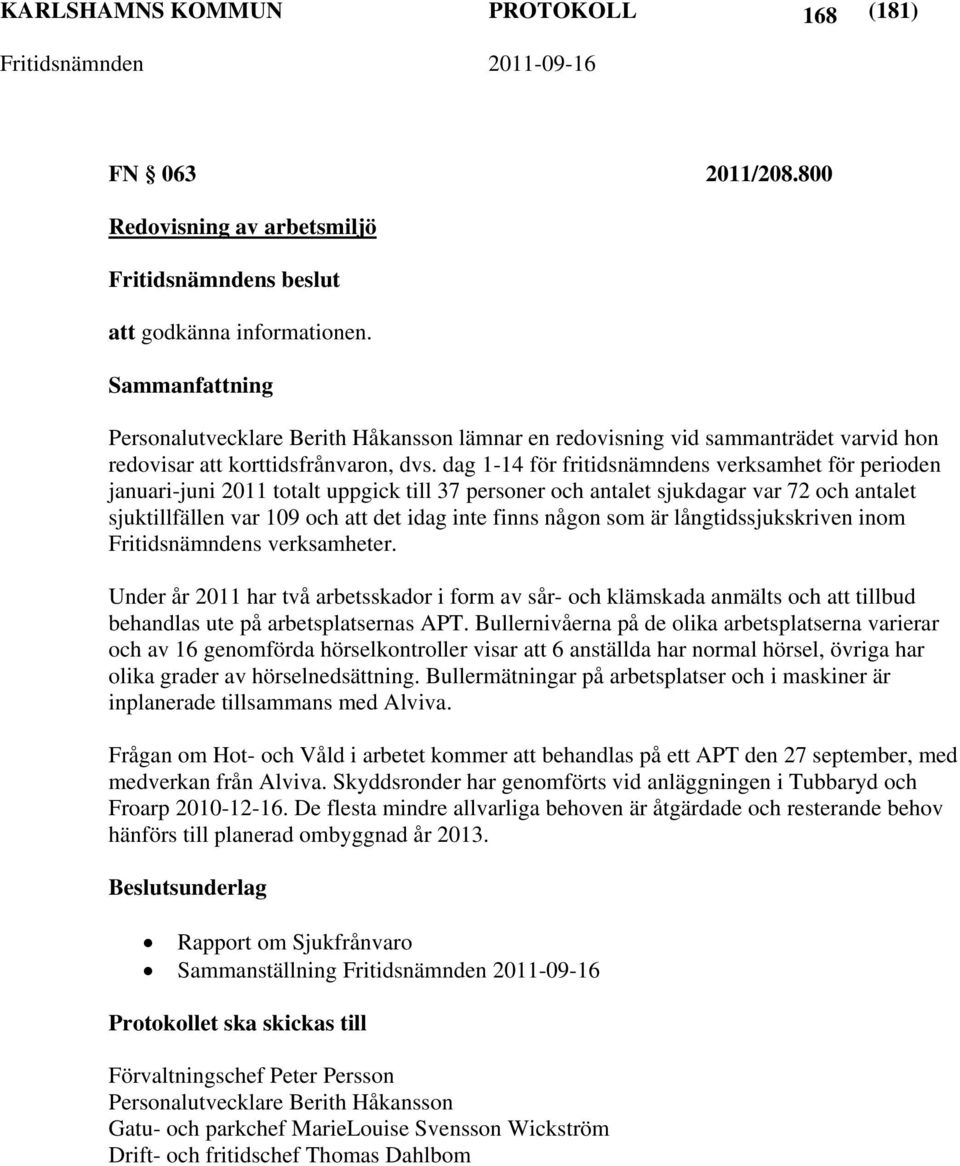 dag 1-14 för fritidsnämndens verksamhet för perioden januari-juni 2011 totalt uppgick till 37 personer och antalet sjukdagar var 72 och antalet sjuktillfällen var 109 och att det idag inte finns