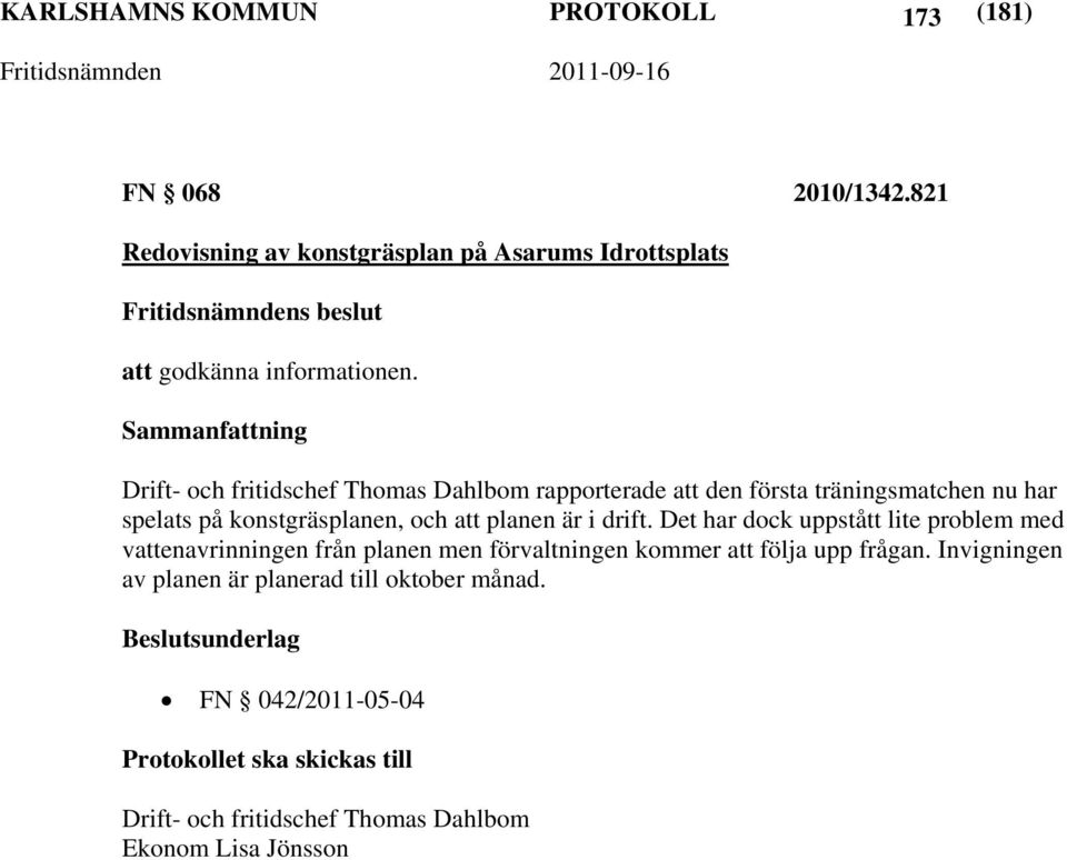 Drift- och fritidschef Thomas Dahlbom rapporterade att den första träningsmatchen nu har spelats på konstgräsplanen, och att planen är i