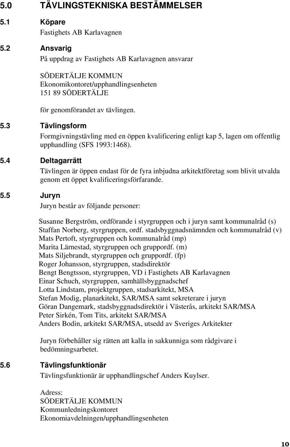 3 Tävlingsform Formgivningstävling med en öppen kvalificering enligt kap 5,