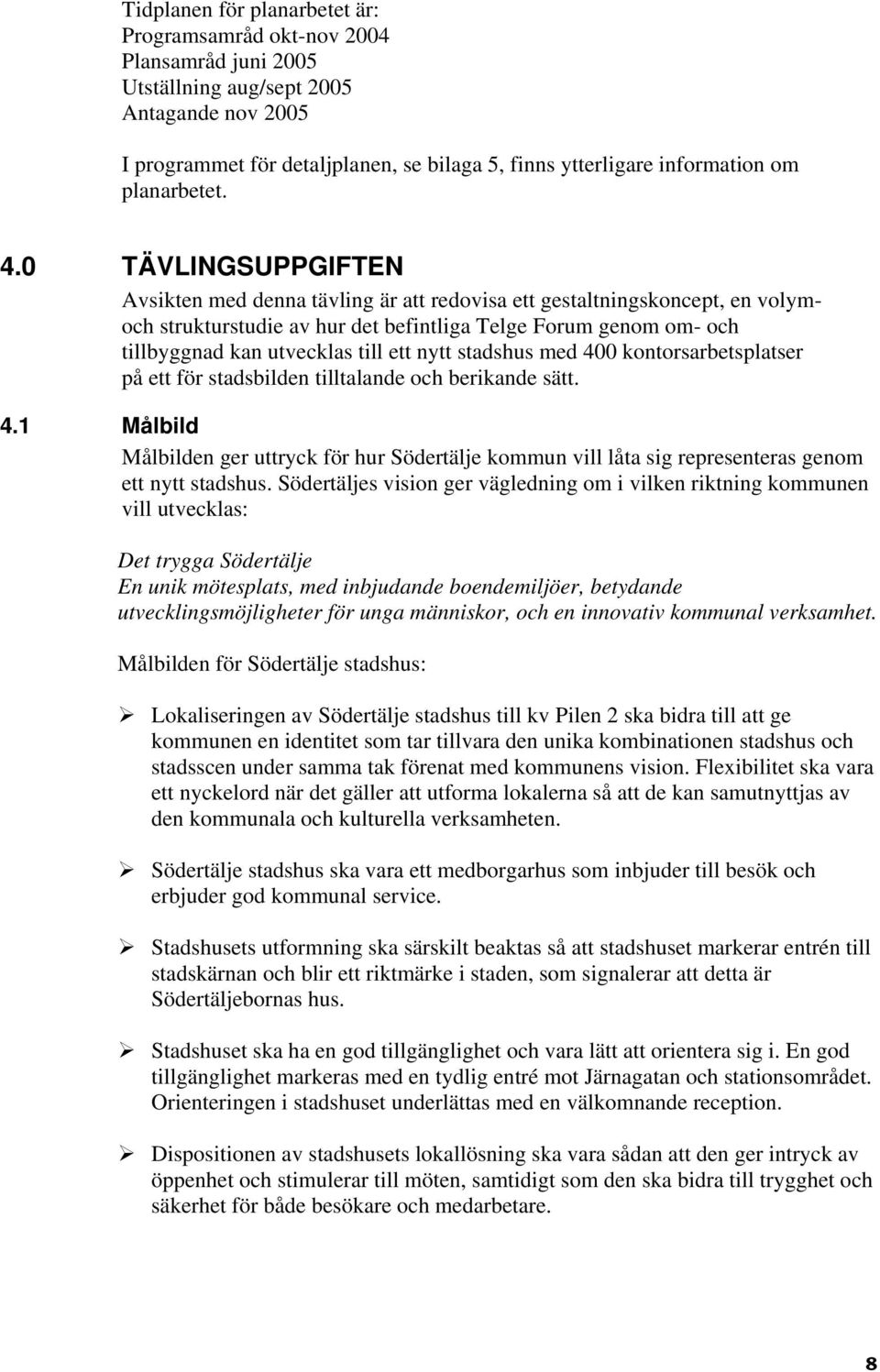 0 TÄVLINGSUPPGIFTEN Avsikten med denna tävling är att redovisa ett gestaltningskoncept, en volymoch strukturstudie av hur det befintliga Telge Forum genom om- och tillbyggnad kan utvecklas till ett