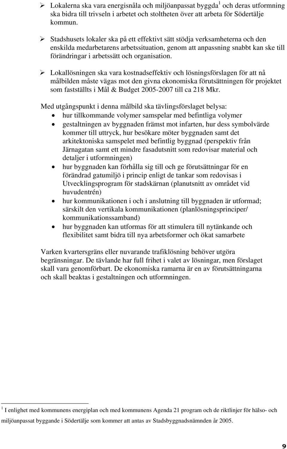 Lokallösningen ska vara kostnadseffektiv och lösningsförslagen för att nå målbilden måste vägas mot den givna ekonomiska förutsättningen för projektet som fastställts i Mål & Budget 2005-2007 till ca