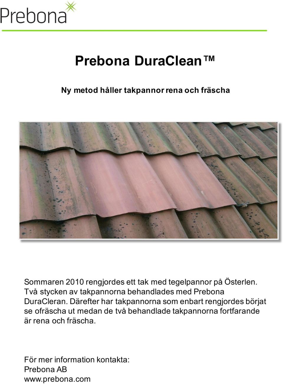 Två stycken av takpannorna behandlades med Prebona DuraCleran.