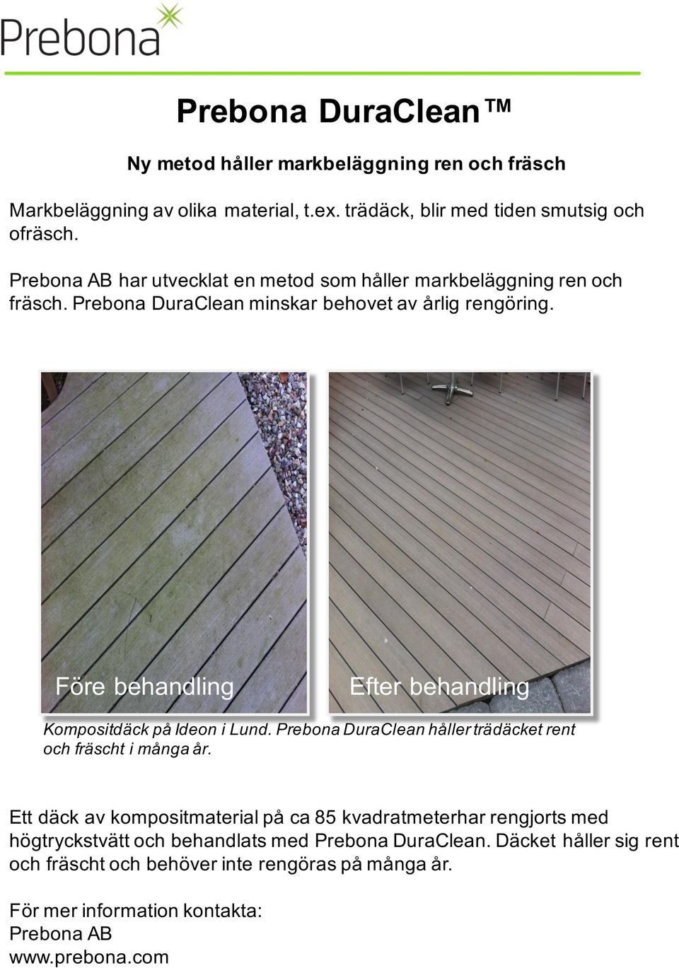 Före behandling Efter behandling Kompositdäck på Ideon i Lund. Prebona DuraClean håller trädäcket rent och fräscht i många år.