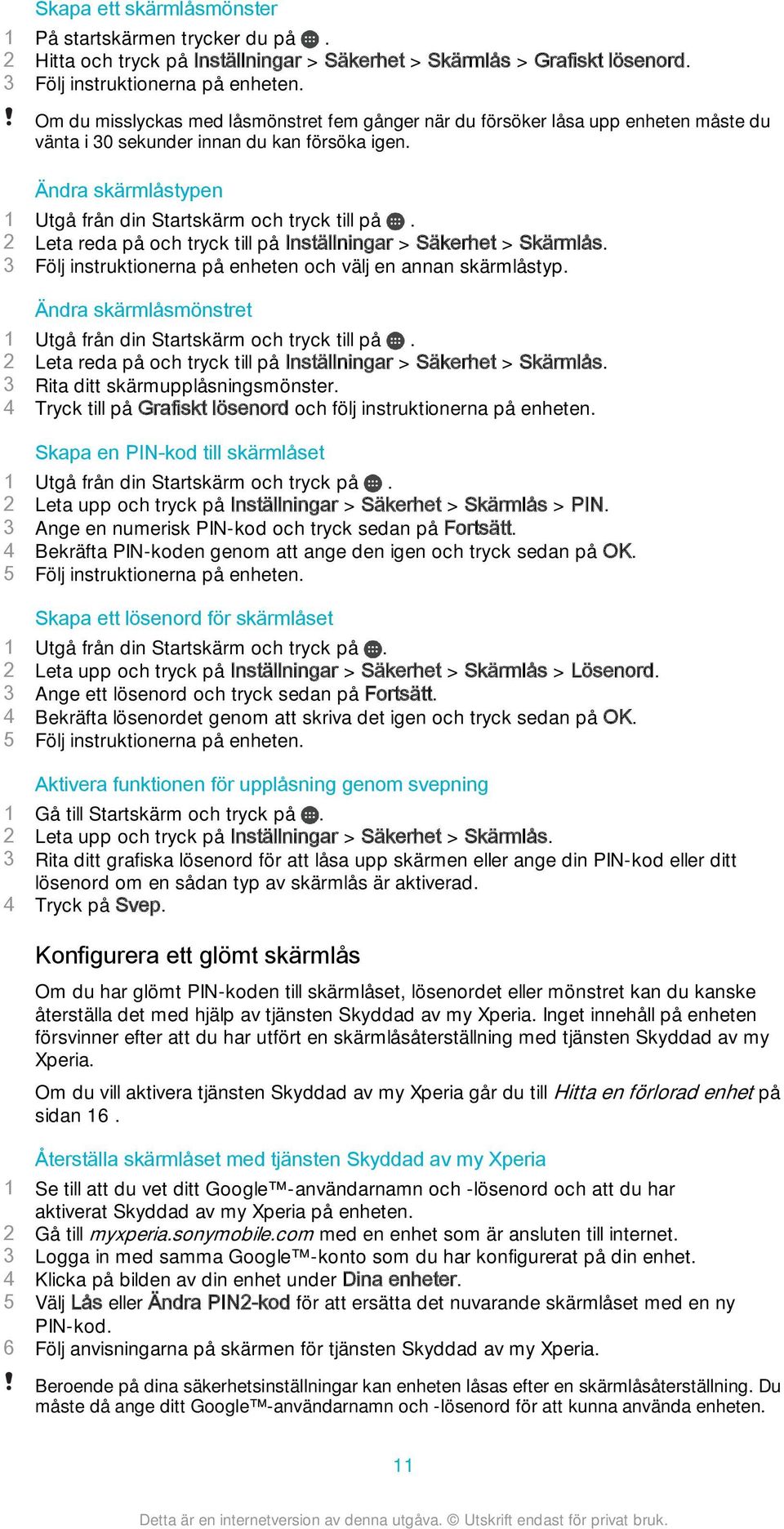 2 Leta reda på och tryck till på Inställningar > Säkerhet > Skärmlås. 3 Följ instruktionerna på enheten och välj en annan skärmlåstyp.