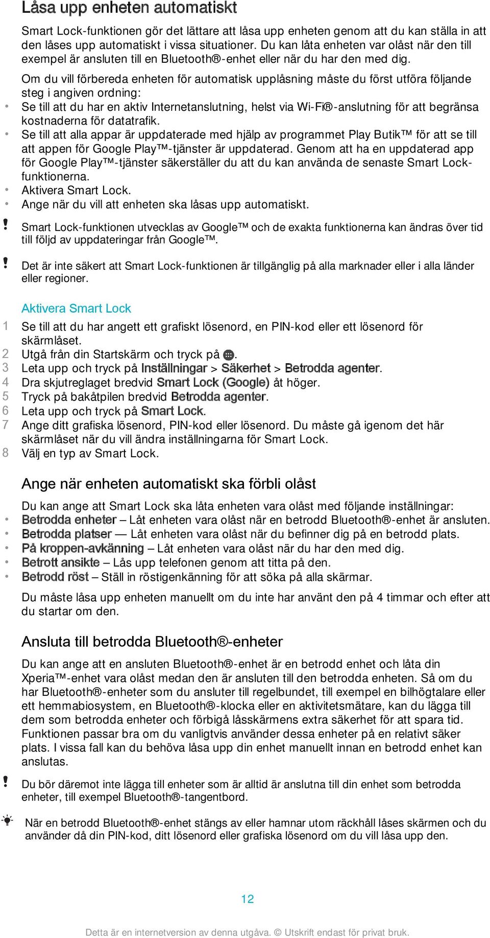 Om du vill förbereda enheten för automatisk upplåsning måste du först utföra följande steg i angiven ordning: Se till att du har en aktiv Internetanslutning, helst via Wi-Fi -anslutning för att