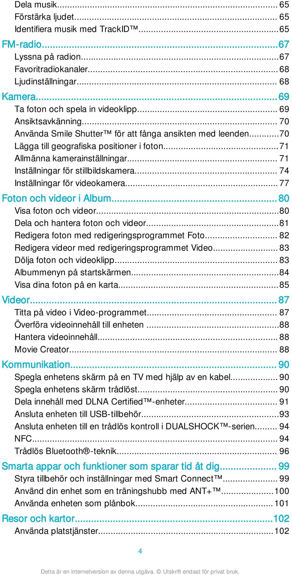 ..71 Allmänna kamerainställningar... 71 Inställningar för stillbildskamera... 74 Inställningar för videokamera... 77 Foton och videor i Album... 80 Visa foton och videor.