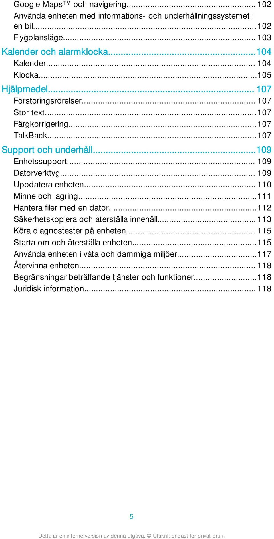 .. 109 Uppdatera enheten... 110 Minne och lagring...111 Hantera filer med en dator...112 Säkerhetskopiera och återställa innehåll... 113 Köra diagnostester på enheten.