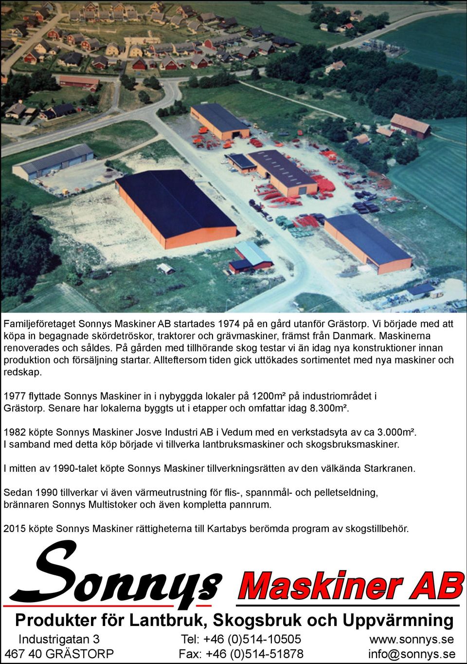 Allteftersom tiden gick uttökades sortimentet med nya maskiner och redskap. 1977 flyttade Sonnys Maskiner in i nybyggda lokaler på 1200m² på industriområdet i Grästorp.