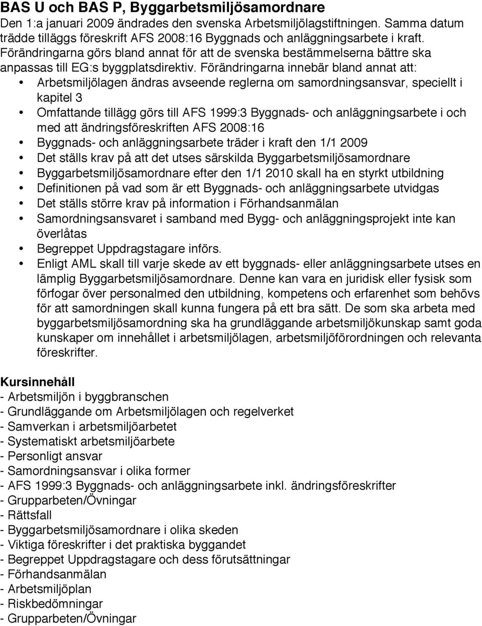 Förändringarna görs bland annat för att de svenska bestämmelserna bättre ska anpassas till EG:s byggplatsdirektiv.