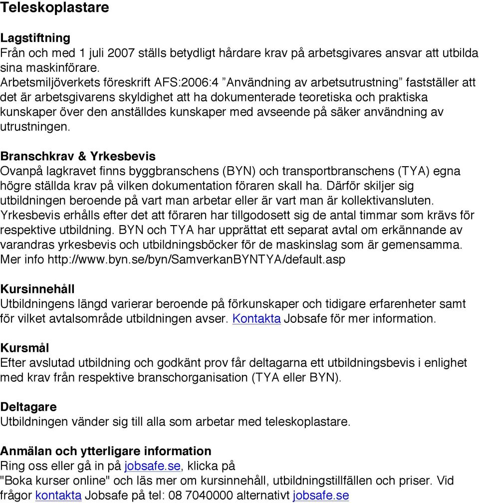 kunskaper med avseende på säker användning av utrustningen.