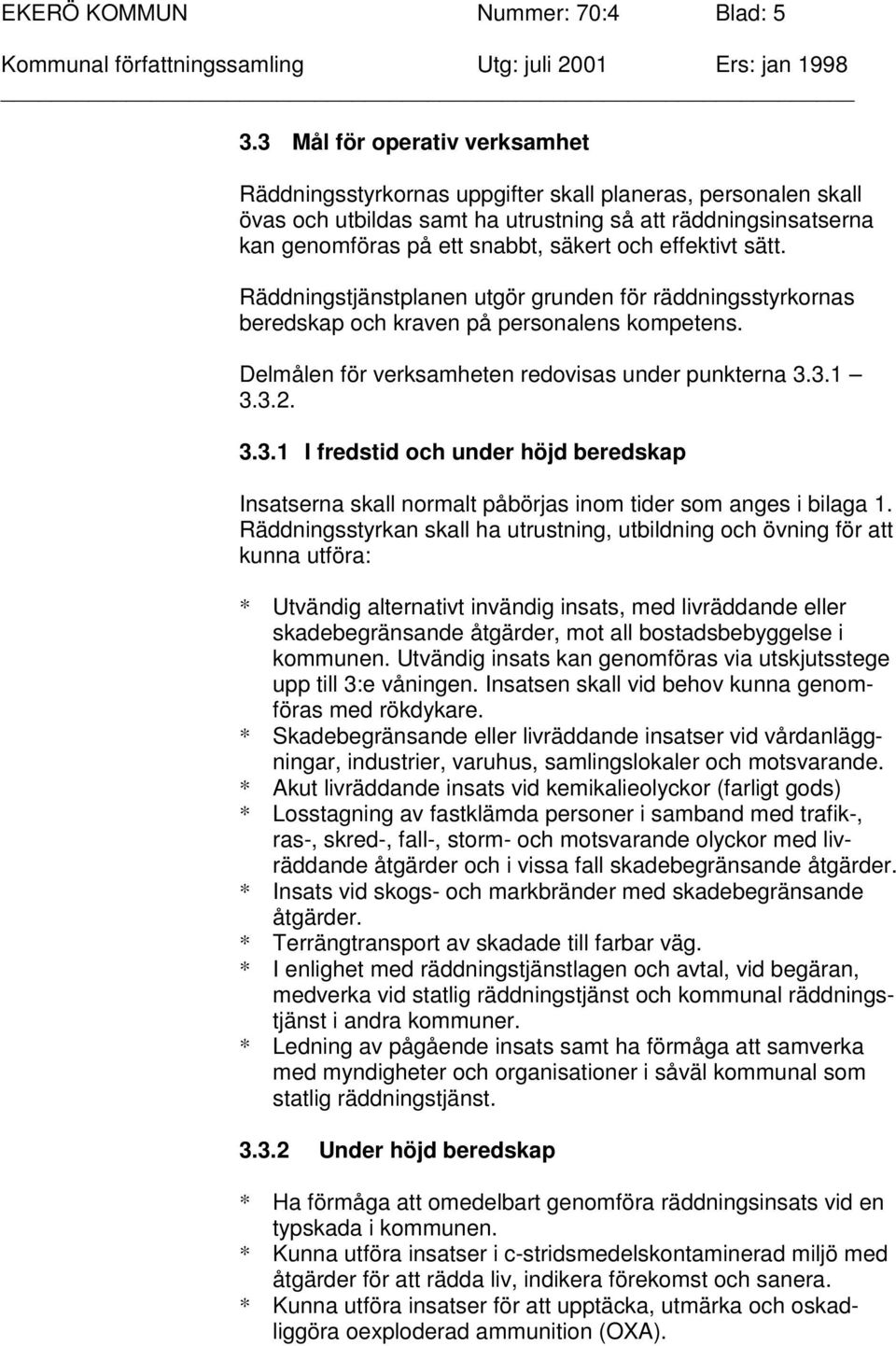 effektivt sätt. Räddningstjänstplanen utgör grunden för räddningsstyrkornas beredskap och kraven på personalens kompetens. Delmålen för verksamheten redovisas under punkterna 3.