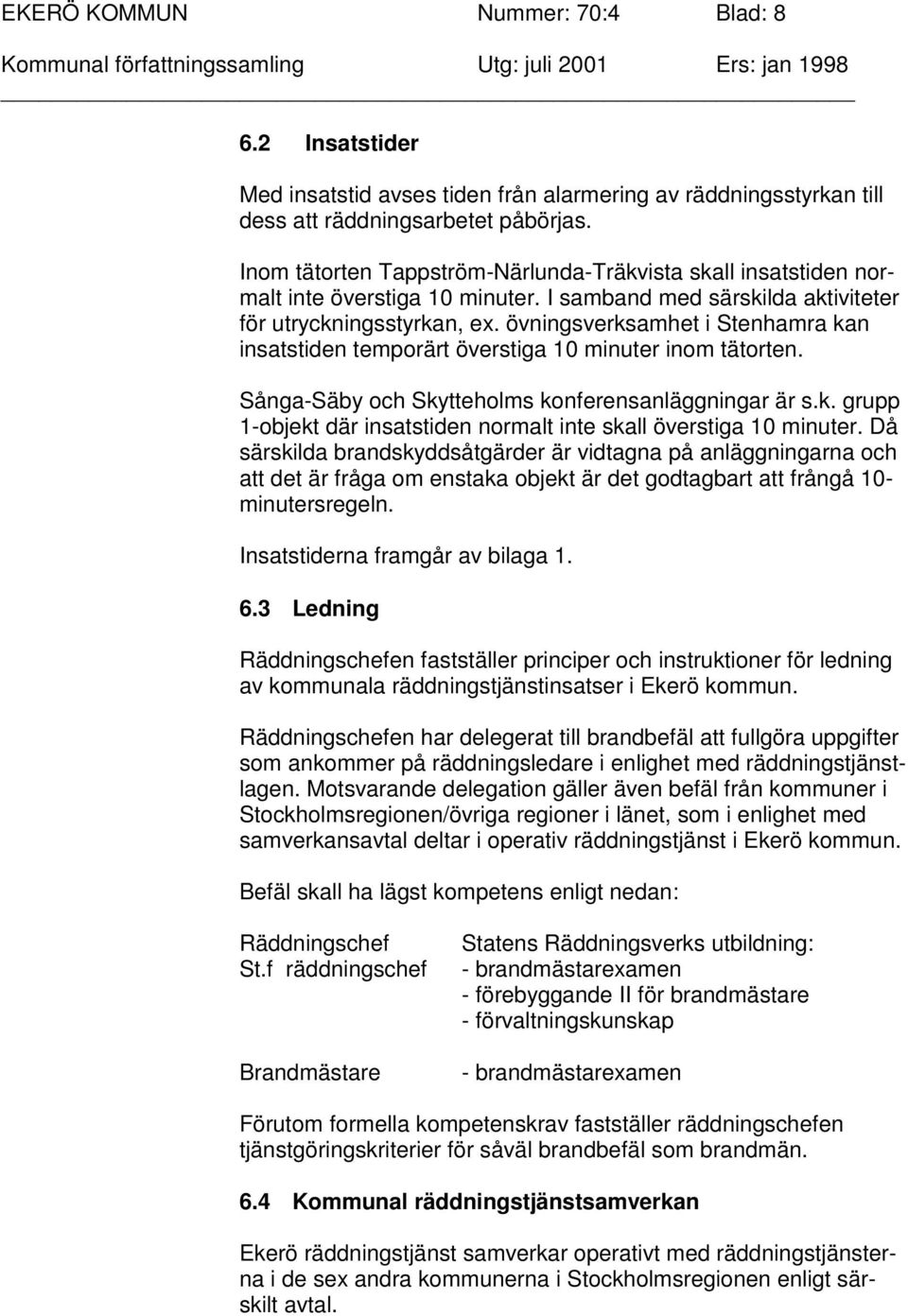 övningsverksamhet i Stenhamra kan insatstiden temporärt överstiga 10 minuter inom tätorten. Sånga-Säby och Skytteholms konferensanläggningar är s.k. grupp 1-objekt där insatstiden normalt inte skall överstiga 10 minuter.