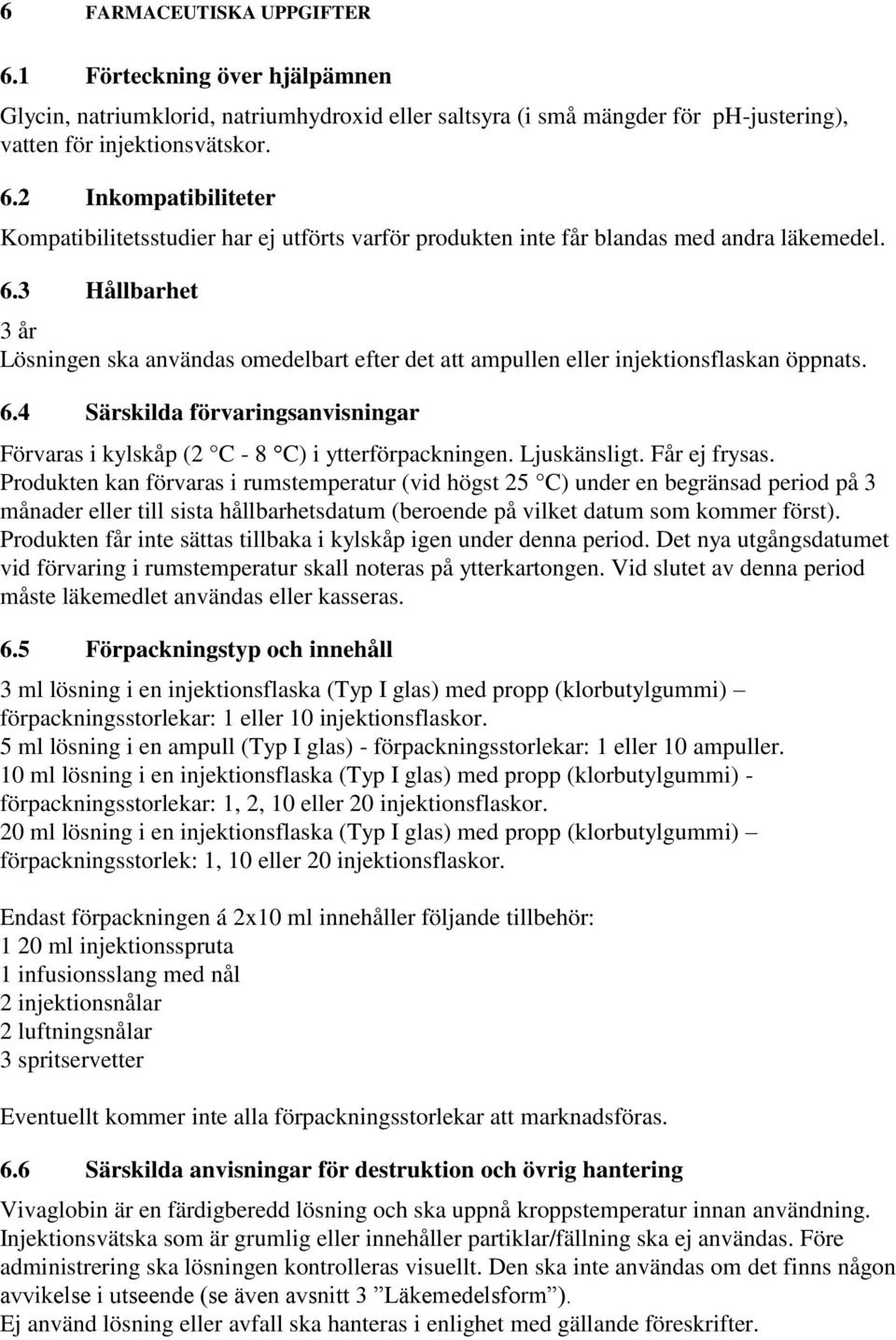 Ljuskänsligt. Får ej frysas.