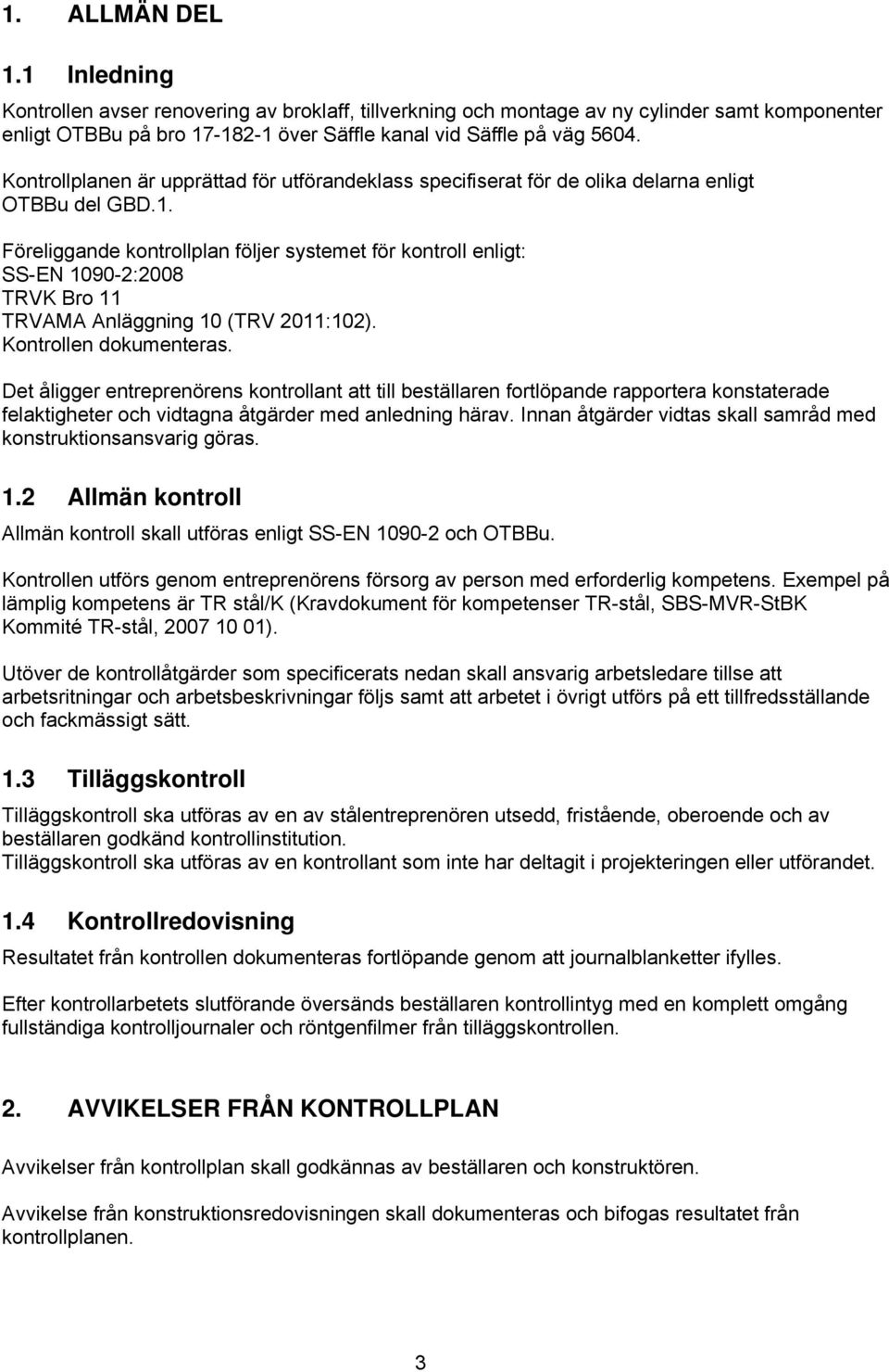 Föreliggande kontrollplan följer systemet för kontroll enligt: SS-EN 1090-2:2008 TRVK Bro 11 TRVAMA Anläggning 10 (TRV 2011:102). Kontrollen dokumenteras.