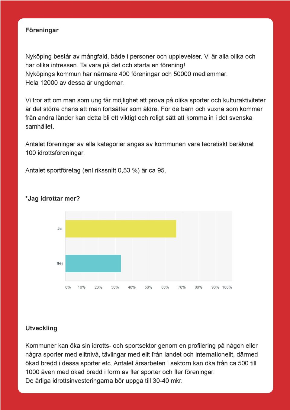 Vi tror att om man som ung får möjlighet att prova på olika sporter och kulturaktiviteter är det större chans att man fortsätter som äldre.