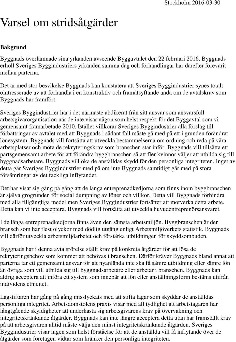 Det är med stor besvikelse Byggnads kan konstatera att Sveriges Byggindustrier synes totalt ointresserade av att förhandla i en konstruktiv och framåtsyftande anda om de avtalskrav som Byggnads har