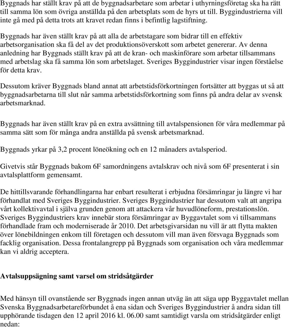 Byggnads har även ställt krav på att alla de arbetstagare som bidrar till en effektiv arbetsorganisation ska få del av det produktionsöverskott som arbetet genererar.