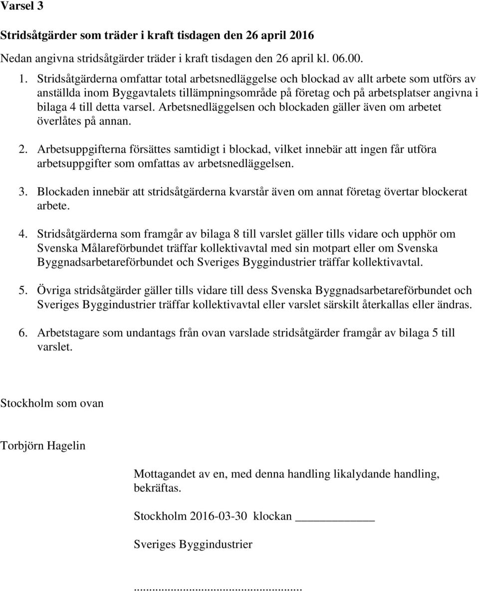 varsel. Arbetsnedläggelsen och blockaden gäller även om arbetet överlåtes på annan. 2.