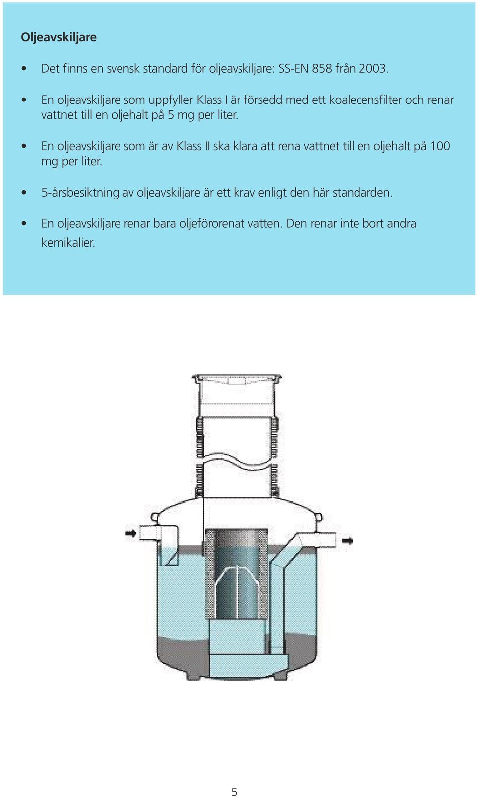 per liter. En oljeavskiljare som är av Klass II ska klara att rena vattnet till en oljehalt på 100 mg per liter.