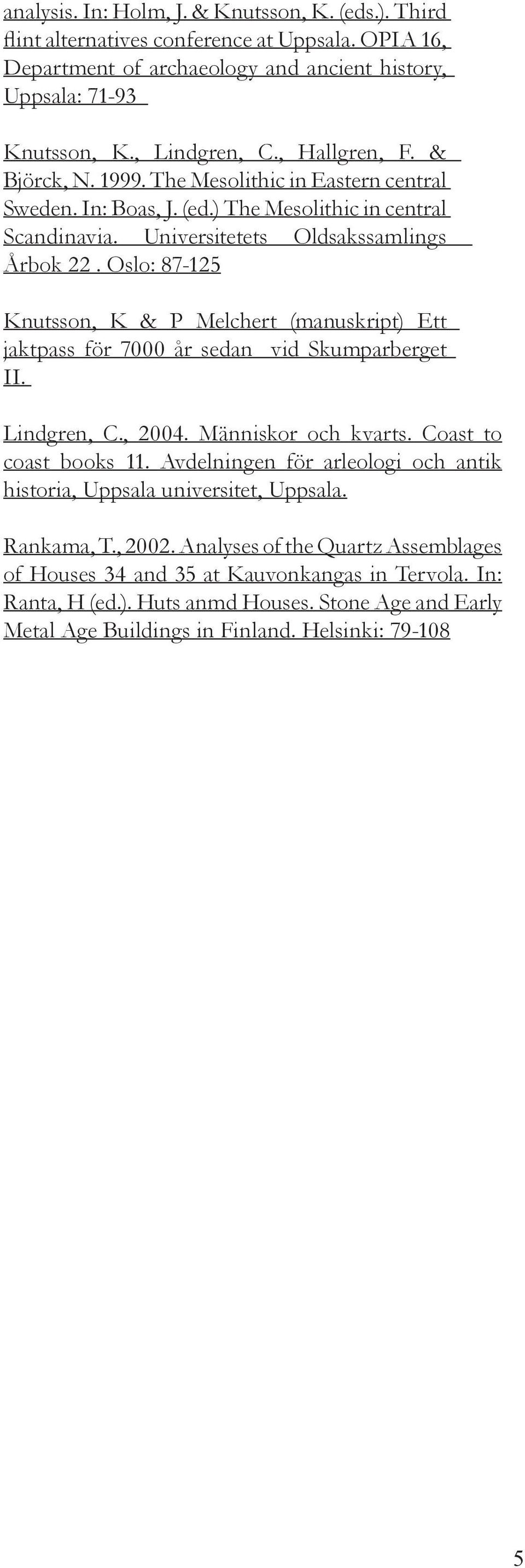 Oslo: 87-125 Knutsson, K & P Melchert (manuskript) Ett jaktpass för 7000 år sedan vid Skumparberget II. Lindgren, C., 2004. Människor och kvarts. Coast to coast books 11.