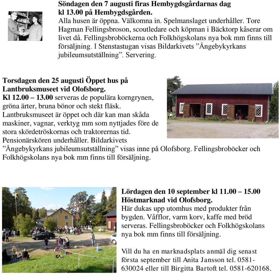 I Stenstastugan visas Bildarkivets Ängebykyrkans jubileumsutställning. Servering. Torsdagen den 25 augusti Öppet hus på Lantbruksmuseet vid Olofsborg. Kl 12.00 13.