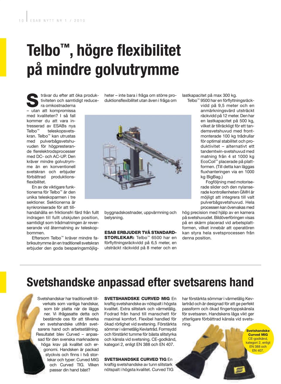 Den kräver mindre golvutrymme än en konventionell svetskran och erbjuder förbättrad produktionsflexibilitet. En av de viktigare funktionerna för Telbo är den unika teleskoparmen i tre sektioner.