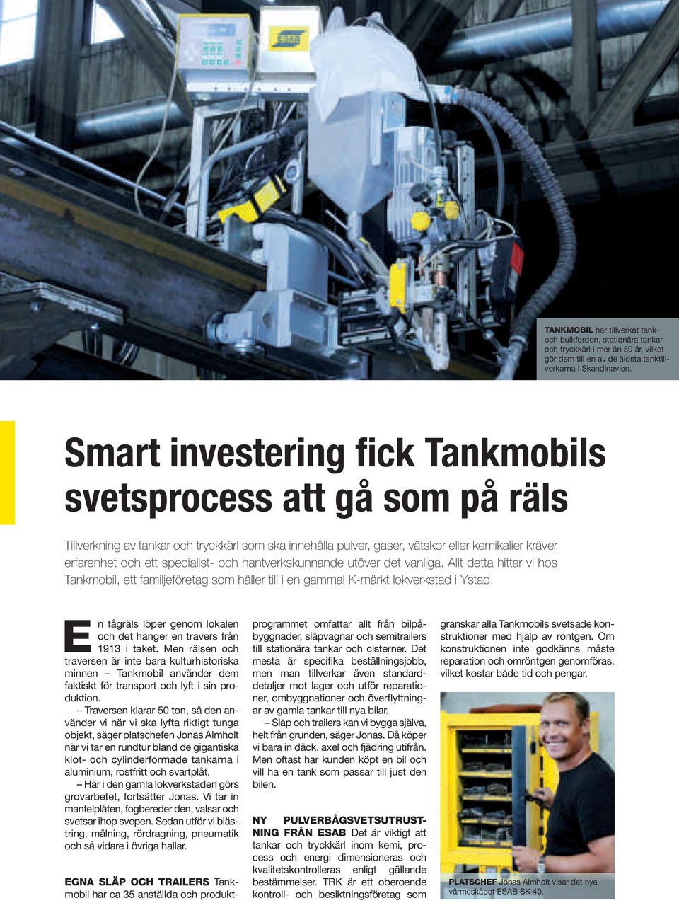 och hantverkskunnande utöver det vanliga. Allt detta hittar vi hos Tankmobil, ett familjeföretag som håller till i en gammal K-märkt lokverkstad i Ystad.