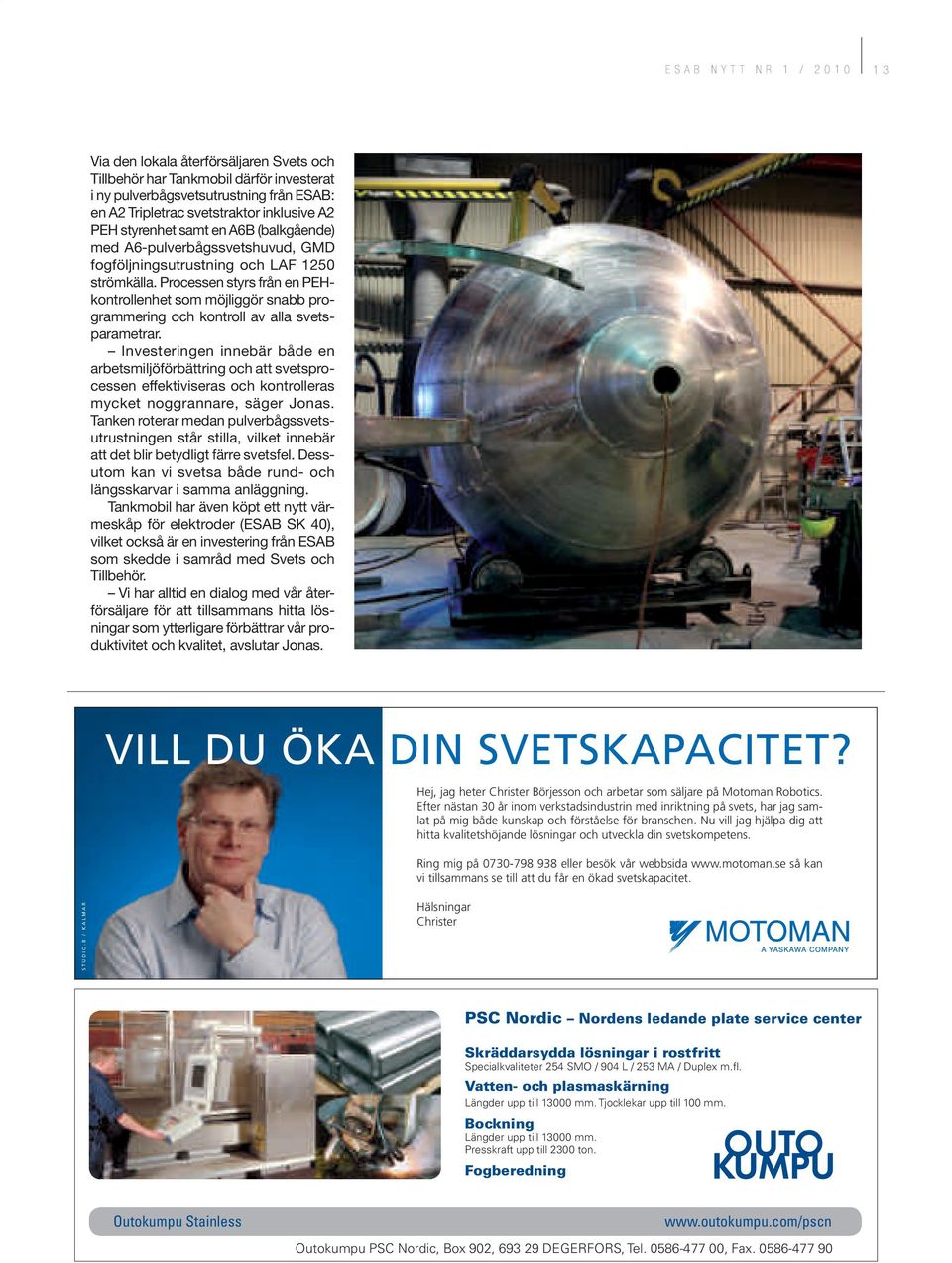 Processen styrs från en PEHkontrollenhet som möjliggör snabb programmering och kontroll av alla svetsparametrar.