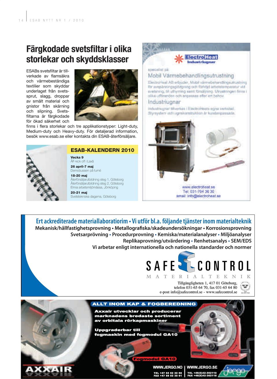 Svetsfiltarna är färgkodade för ökad säkerhet och finns i flera storlekar och tre applikationstyper: Light-duty, Medium-duty och Heavy-duty. För detaljerad information, besök www.esab.