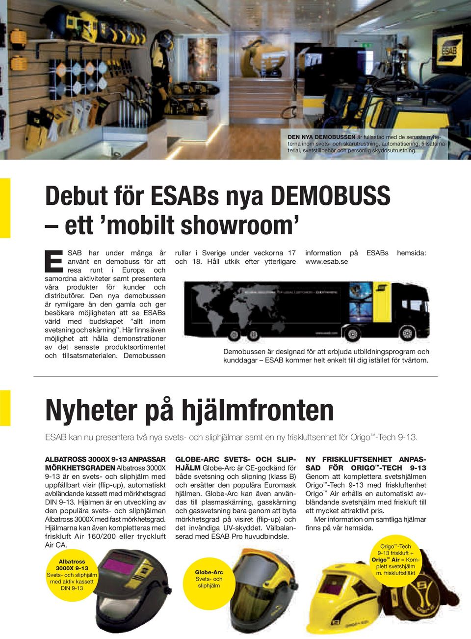 distributörer. Den nya demobussen är rymligare än den gamla och ger besökare möjligheten att se ESABs värld med budskapet allt inom svetsning och skärning.