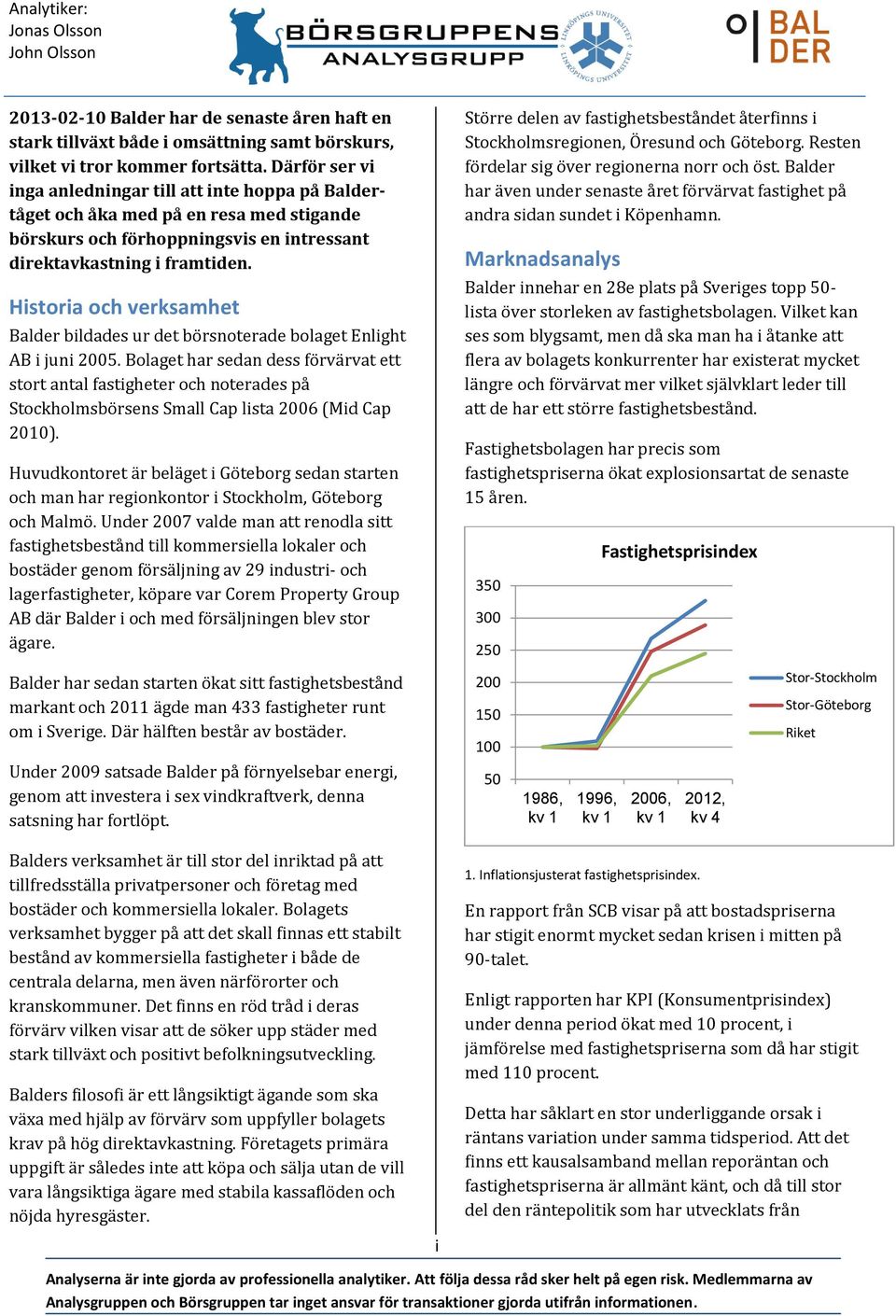 Historia och verksamhet Balder bildades ur det börsnoterade bolaget Enlight AB i juni 2005.