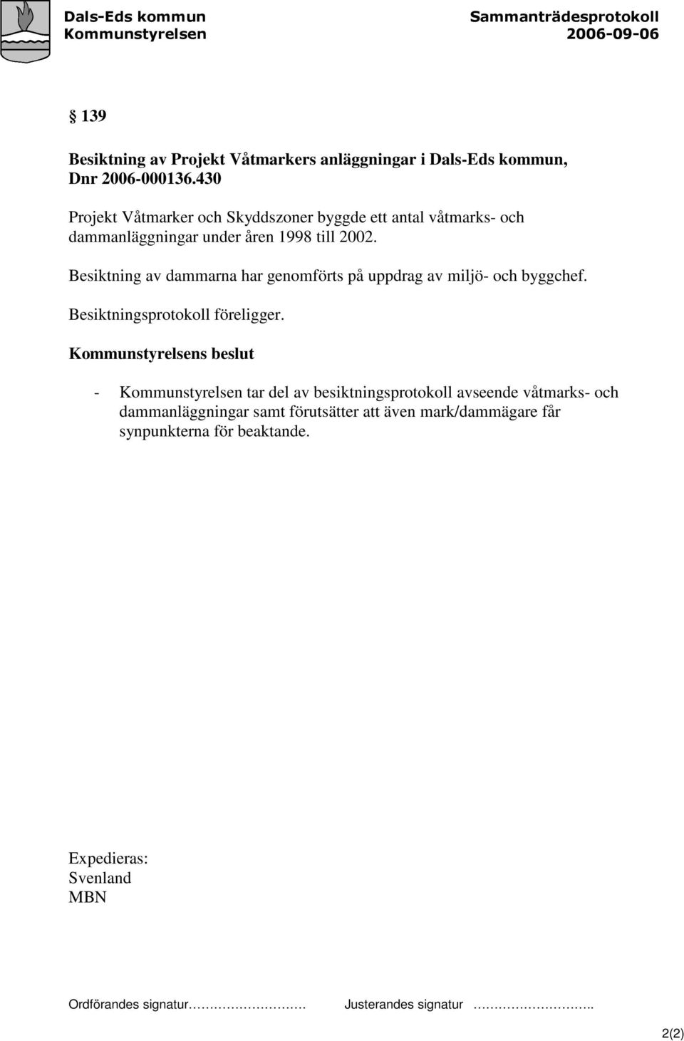 Besiktning av dammarna har genomförts på uppdrag av miljö- och byggchef. Besiktningsprotokoll föreligger.