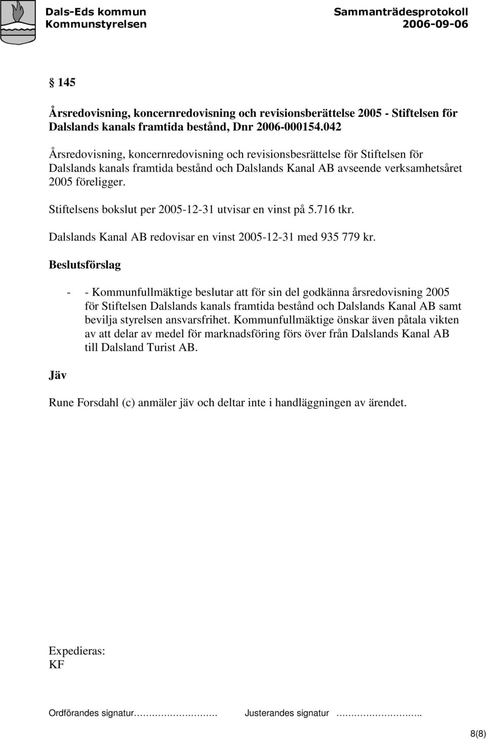 Stiftelsens bokslut per 2005-12-31 utvisar en vinst på 5.716 tkr. Dalslands Kanal AB redovisar en vinst 2005-12-31 med 935 779 kr.