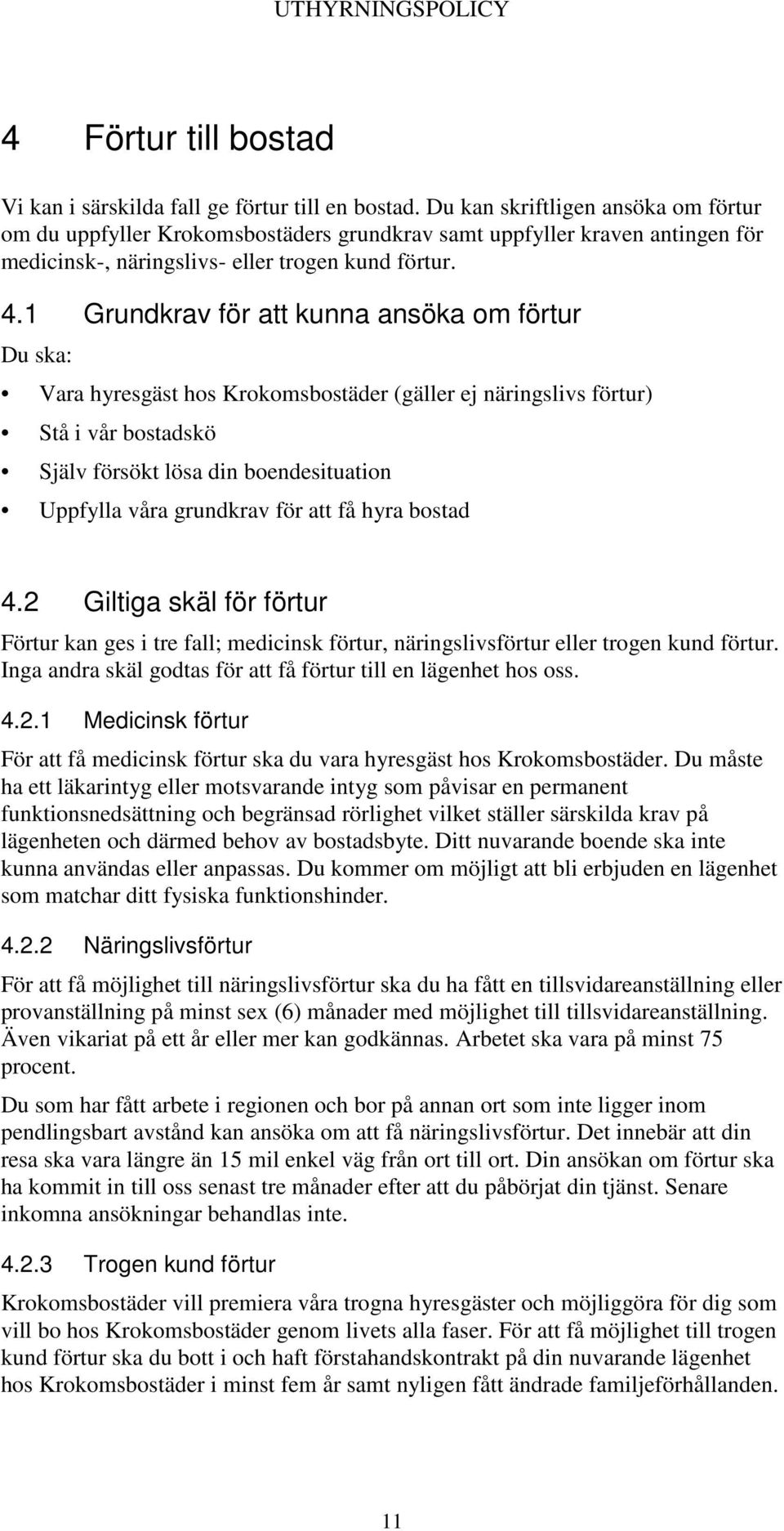 1 Grundkrav för att kunna ansöka om förtur Du ska: Vara hyresgäst hos Krokomsbostäder (gäller ej näringslivs förtur) Stå i vår bostadskö Själv försökt lösa din boendesituation Uppfylla våra grundkrav