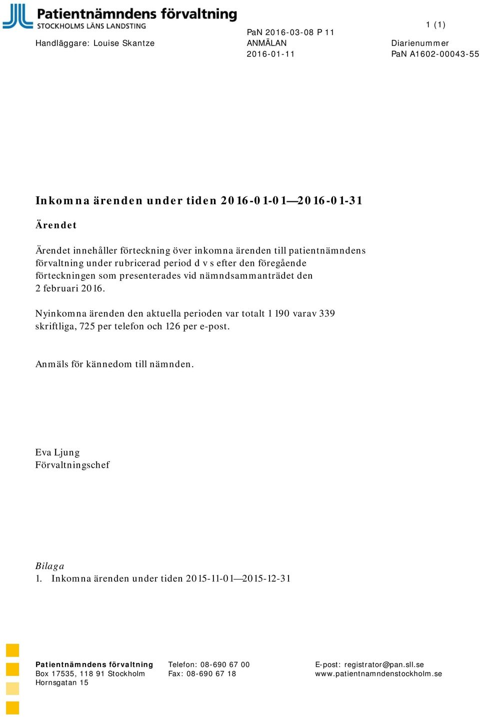 Nyinkomna ärenden den aktuella perioden var totalt 1 190 varav 339 skriftliga, 725 per telefon och 126 per e-post. Anmäls för kännedom till nämnden. Eva Ljung Förvaltningschef Bilaga 1.