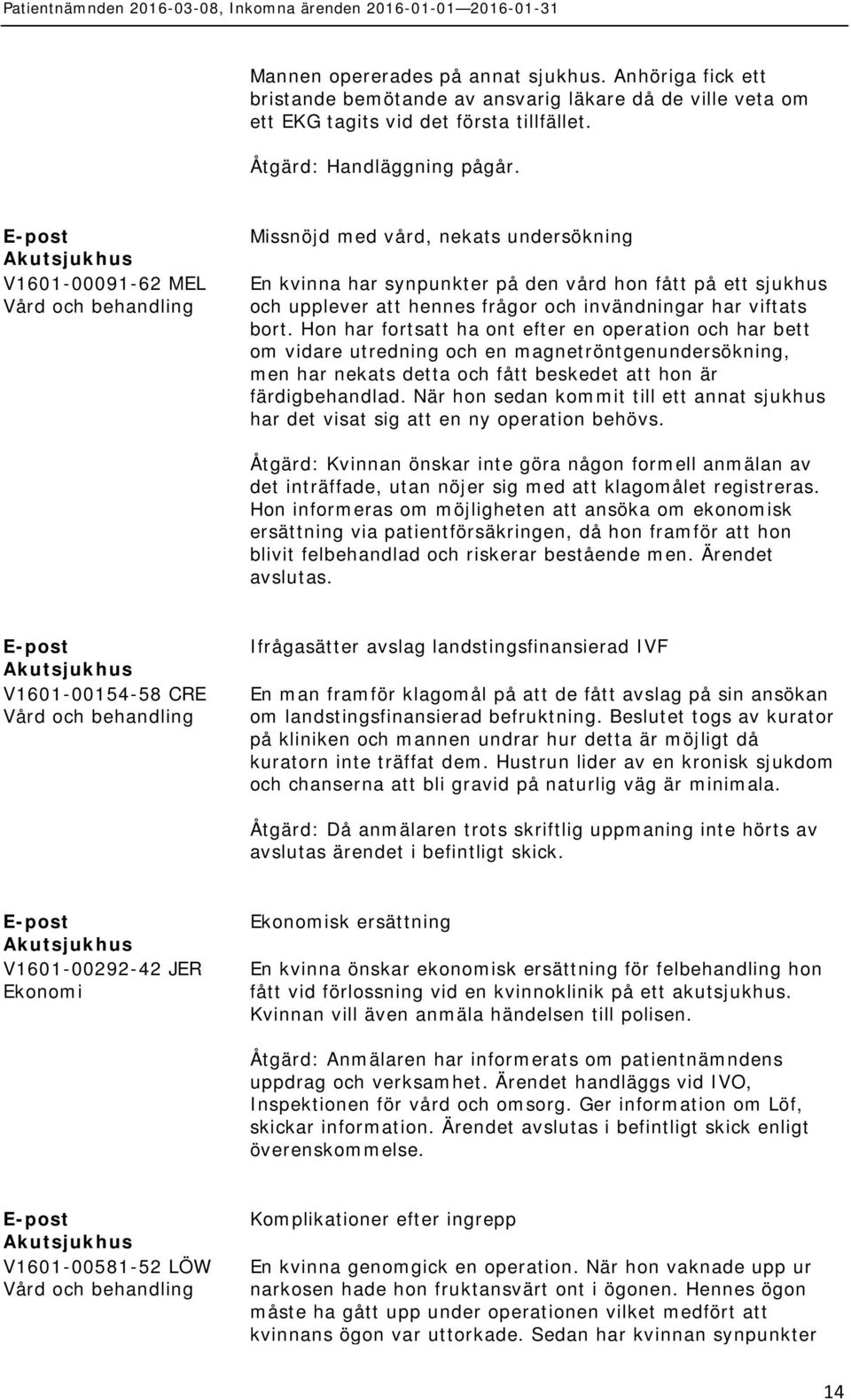 Hon har fortsatt ha ont efter en operation och har bett om vidare utredning och en magnetröntgenundersökning, men har nekats detta och fått beskedet att hon är färdigbehandlad.