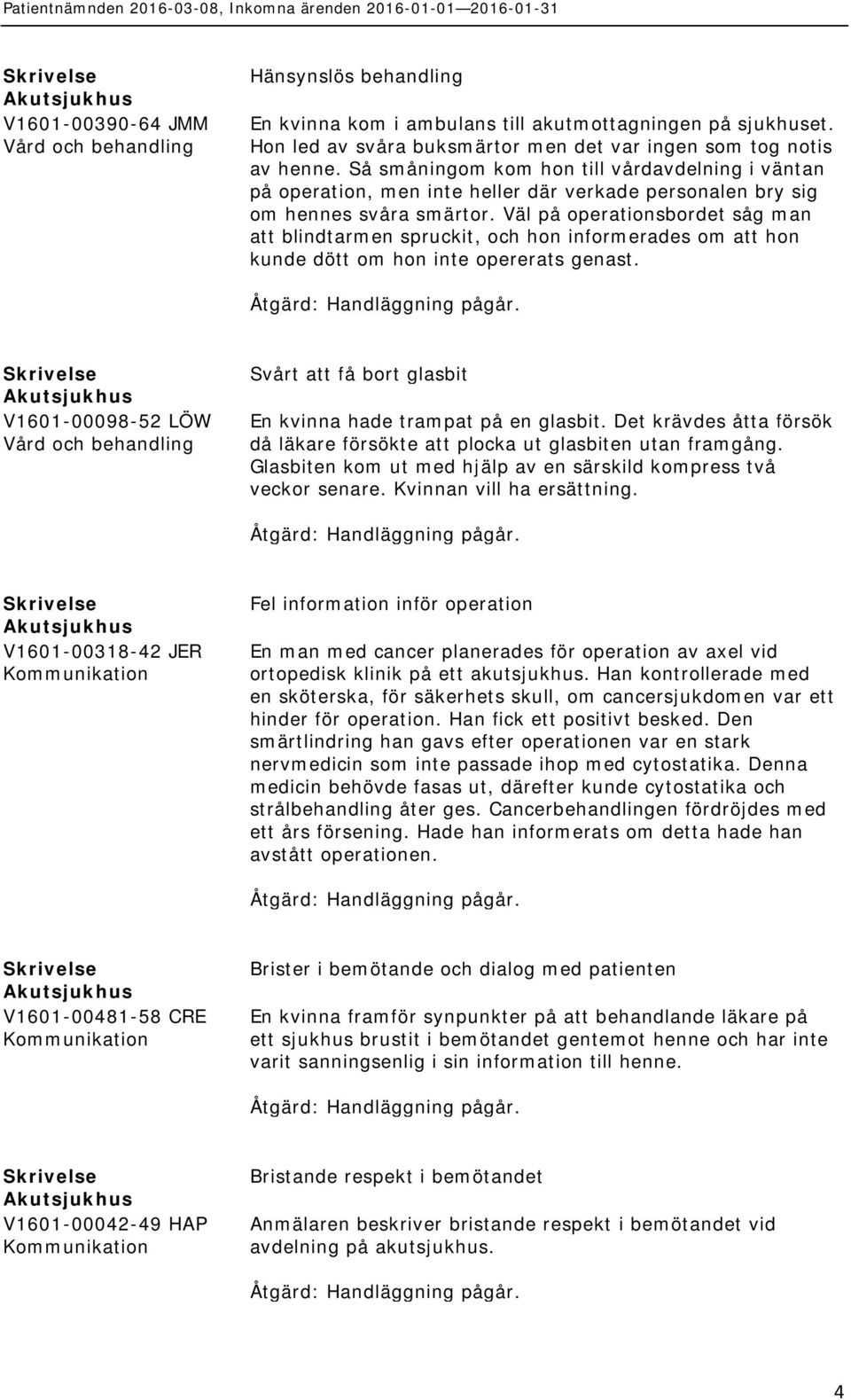 Väl på operationsbordet såg man att blindtarmen spruckit, och hon informerades om att hon kunde dött om hon inte opererats genast.