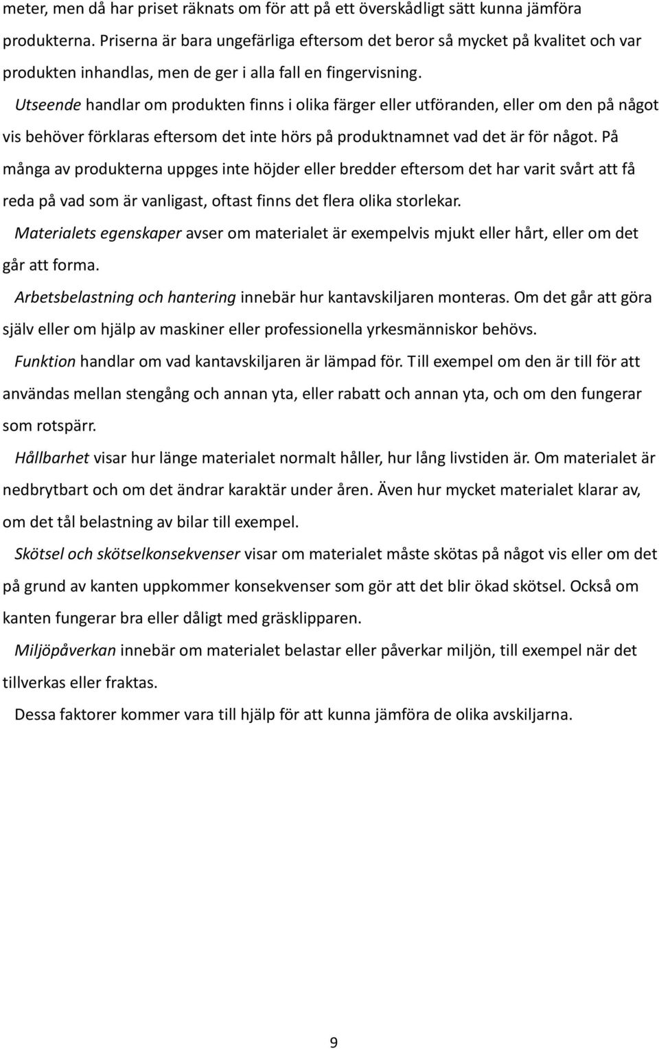 Utseende handlar om produkten finns i olika färger eller utföranden, eller om den på något vis behöver förklaras eftersom det inte hörs på produktnamnet vad det är för något.