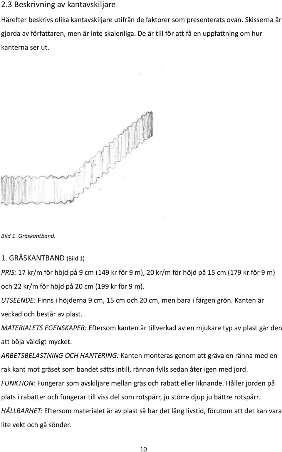 Gräskantband. 1. GRÄSKANTBAND (Bild 1) PRIS: 17 kr/m för höjd på 9 cm (149 kr för 9 m), 20 kr/m för höjd på 15 cm (179 kr för 9 m) och 22 kr/m för höjd på 20 cm (199 kr för 9 m).